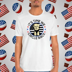 It's Time We Circle Back Trump T-Shirt