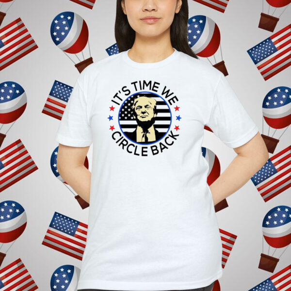 It's Time We Circle Back Trump T-Shirt