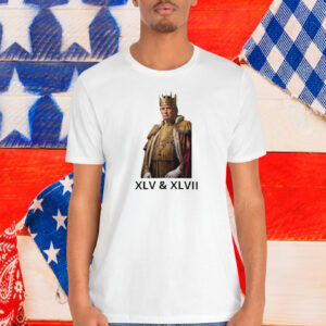 King Donald Trump XLV & XLVII Shirt