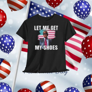 Let Me Get My Shoes Trump 2024 Shirt