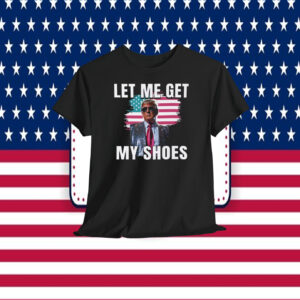 Let Me Get Trump USA My Shoes Shirt