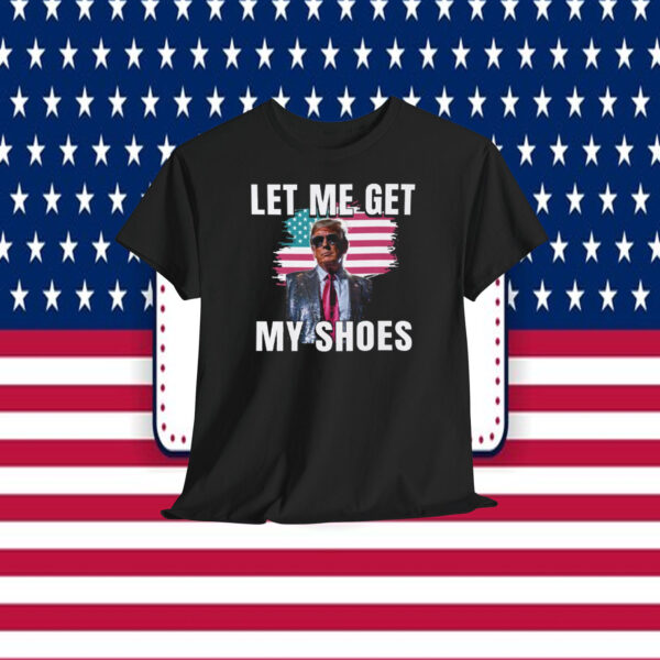 Let Me Get Trump USA My Shoes Shirt