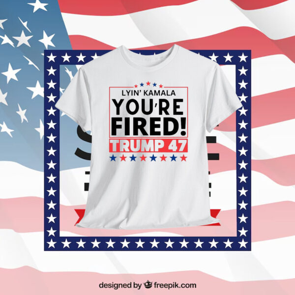 Lyin' Kamala You're Fired! Trump 47 Shirt