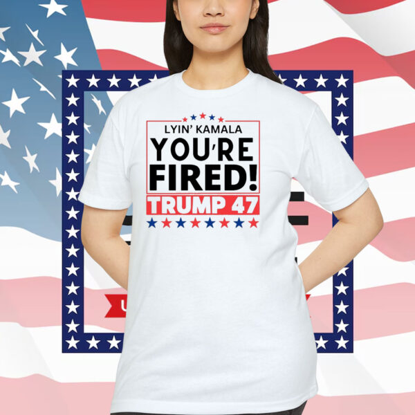 Lyin' Kamala You're Fired! Trump 47 Shirt