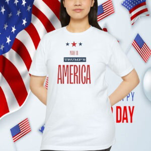Made In Trump's America 2024 T-Shirt