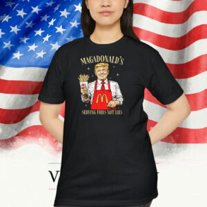 Magadonald Serving Fries Not Lies Funny Trump Shirt