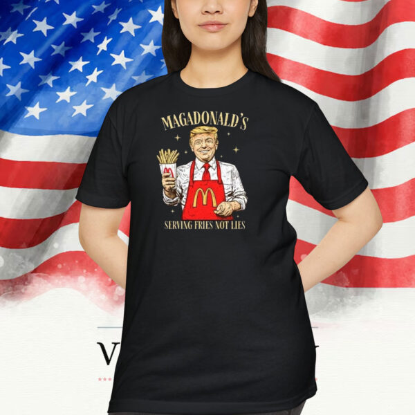 Magadonald Serving Fries Not Lies Funny Trump Shirt