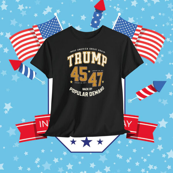 Make America Great Again Trump 45-47 Back By Popular Demand Shirt