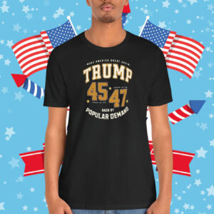 Make America Great Again Trump 45-47 Back By Popular Demand Shirt