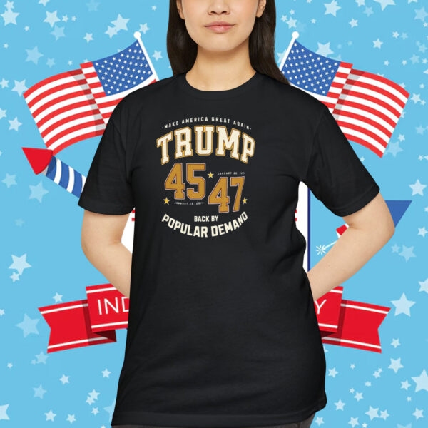 Make America Great Again Trump 45-47 Back By Popular Demand Shirt