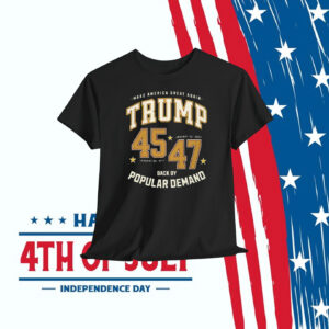 Make America Great Again Trump 45-47 January 20,2017 Back By Popular Demand Shirt