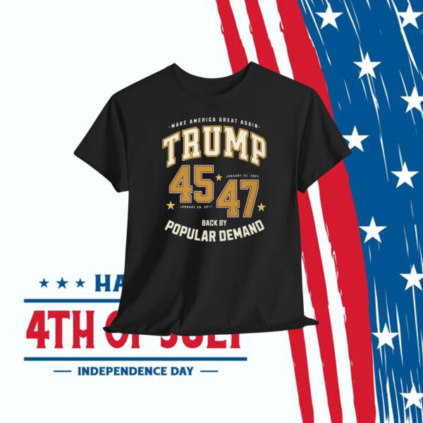 Make America Great Again Trump 45-47 January 20,2017 Back By Popular Demand Shirt