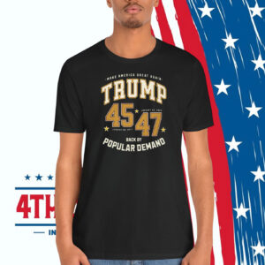 Make America Great Again Trump 45-47 January 20,2017 Back By Popular Demand Shirt