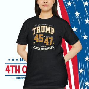 Make America Great Again Trump 45-47 January 20,2017 Back By Popular Demand Shirt