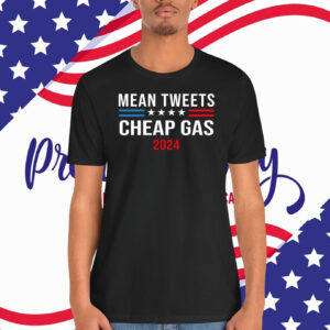 Mean Tweets Cheap Gas Trump 2024 Shirt