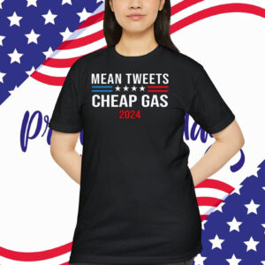 Mean Tweets Cheap Gas Trump 2024 Shirt