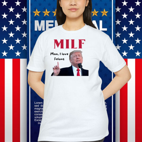 Mile Man, I Love Felons Trump Shirt
