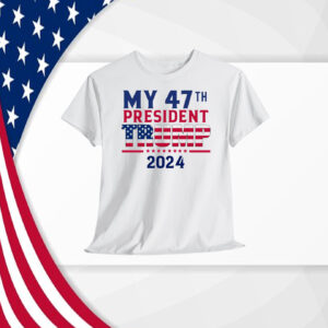 My 47TH President Trump 2024 Shirt
