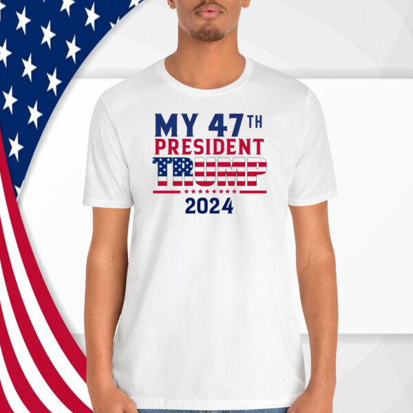 My 47TH President Trump 2024 Shirt
