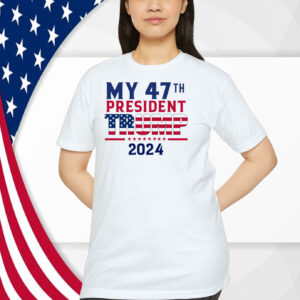 My 47TH President Trump 2024 Shirt
