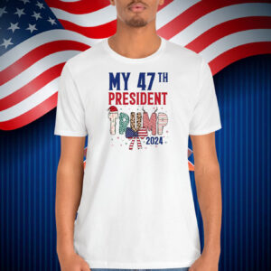 My 47Th President Trump 2024 Election Shirt