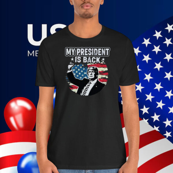My President Is Back Trump Shirt