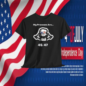 My Pronouns Are... Trump 45 47 Shirt