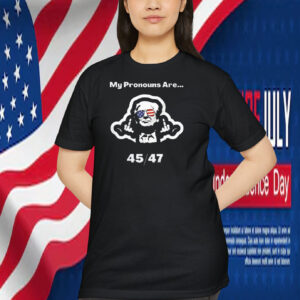 My Pronouns Are... Trump 45 47 Shirt