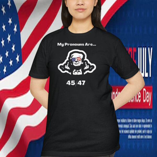 My Pronouns Are... Trump 45 47 Shirt