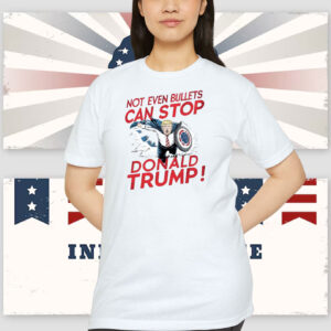 Not Even Bullets Can Stop Donald Trump! Shirts