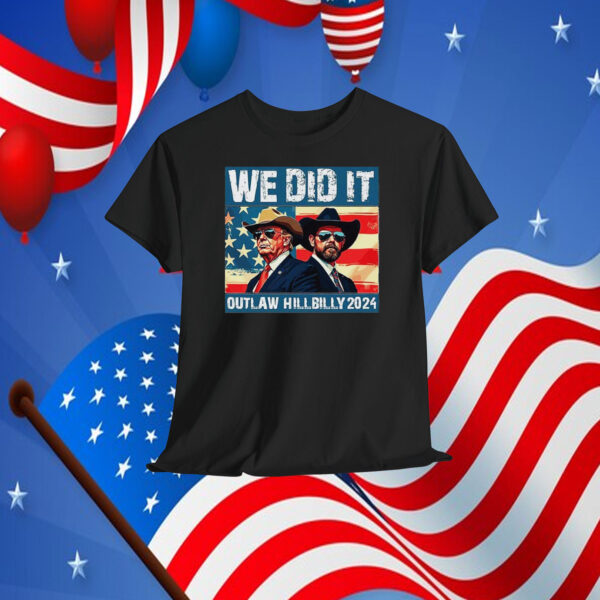 Official We Did It Outlaw Hillbilly 2024 Shirt