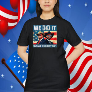 Official We Did It Outlaw Hillbilly 2024 Shirt