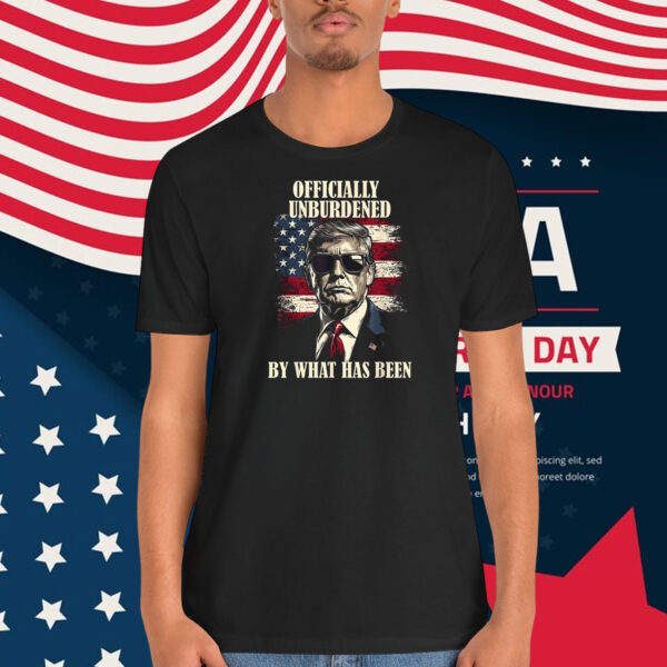 Officially Unburdened By What Has Been Trump America T-Shirt