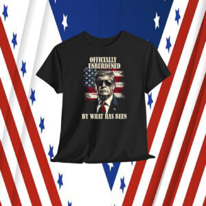 Officially Unburdened By What Has Been Trump Shirt