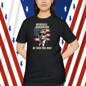 Officially Unburdened By What Has Been Trump Shirt