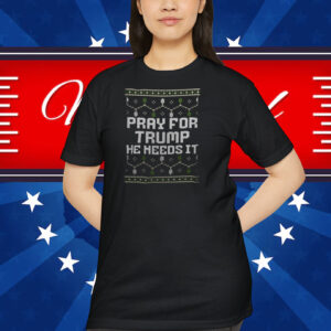 Pray For Trump He Needs It Shirt