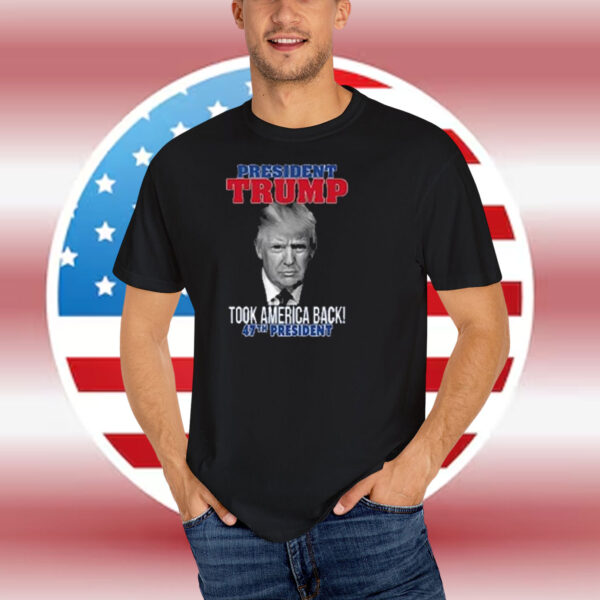 President Trump Took America Back! 47Th President Shirt