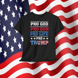 Pro God Pro Gun Pro Life Pro Trump Shirts