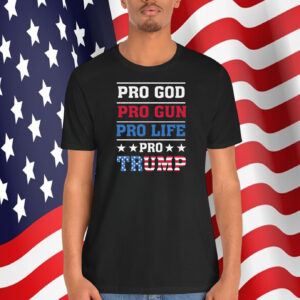 Pro God Pro Gun Pro Life Pro Trump Shirts