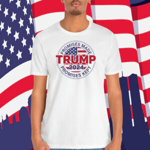 Promises Made Trump 2024 Promises Kept Shirt