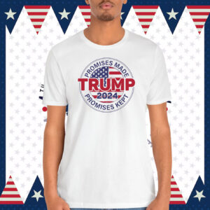 Promises Made Trump 2024 Promises Kept Shirts