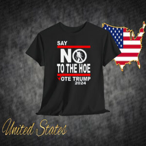 Say No Kamala The Hoe Vote Trump 2024 Shirt