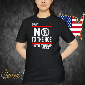 Say No Kamala The Hoe Vote Trump 2024 Shirt