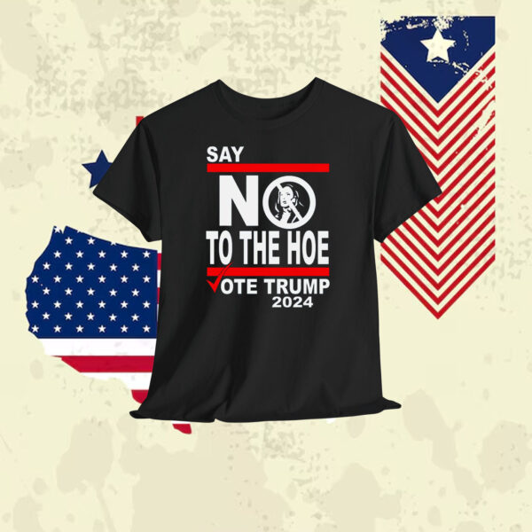 Say No Kamala To The Hoe Vote Trump 2024 Shirt
