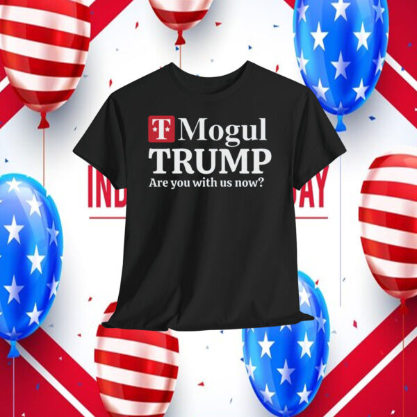 T-Mogul Trump Are You With Us Now 2024 Shirt