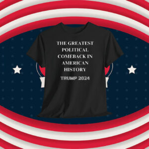 The Greatest Political Comeback In American History Trump Unisex Shirt