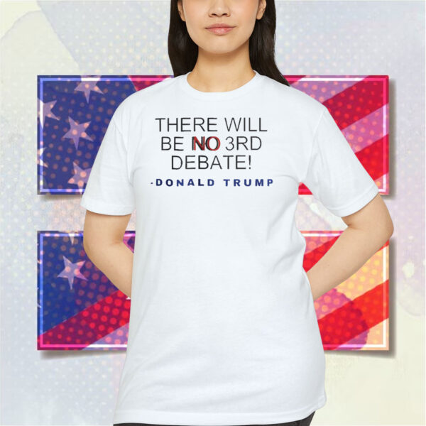 There Will Be No 3RD Debate Donald Trump Shirt