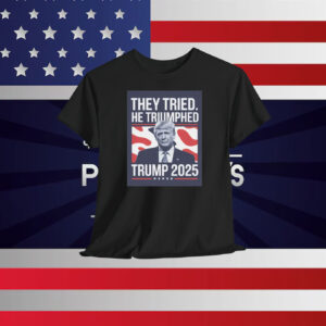 They Tried He Triumphed Trump 2025 Shirt