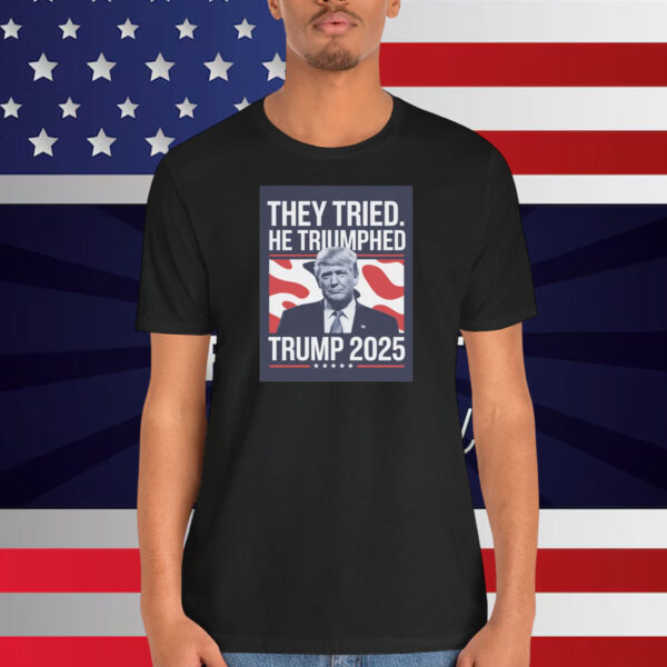 They Tried He Triumphed Trump 2025 Shirt