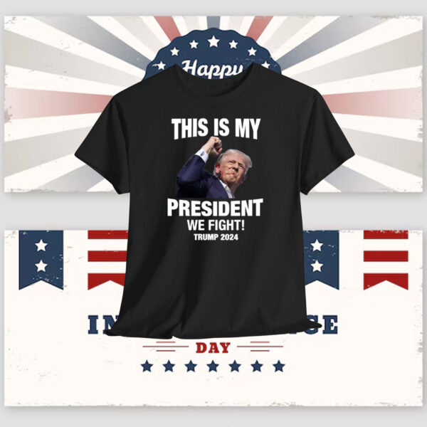 This Is My President We Fight! Trump 2024 Shirt